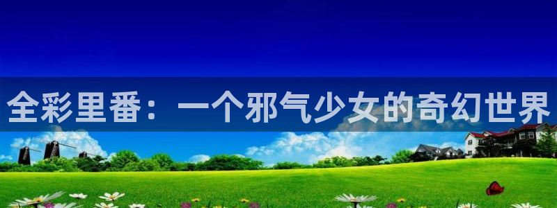 汗汗漫画羞羞漫画歪歪漫画：全彩里番：一个邪气少女的奇幻世界