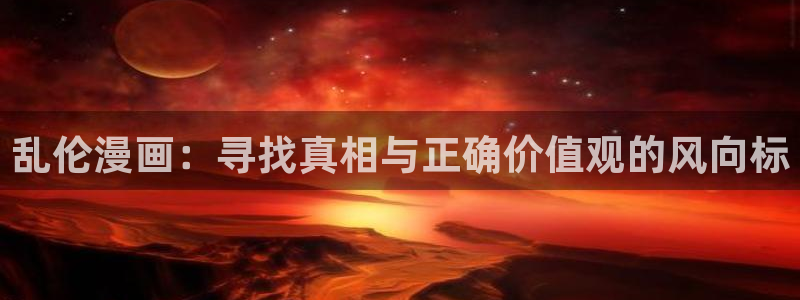 免费汗汗漫画：乱伦漫画：寻找真相与正确价值观的风向标