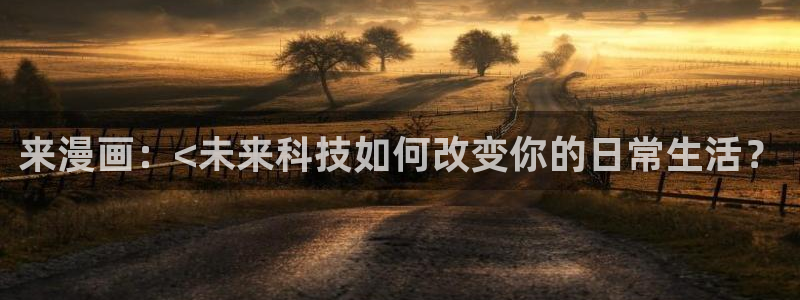 汗汗漫画在线观看nba入口：来漫画：<未来科技如何改变你的日常生活？